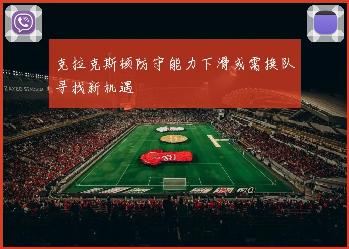 克拉克斯顿防守能力下滑或需换队寻找新机遇