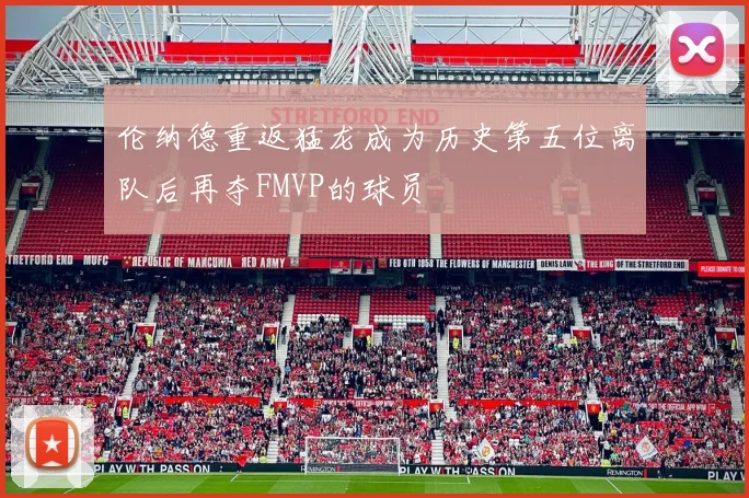 伦纳德重返猛龙成为历史第五位离队后再夺FMVP的球员